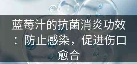 蓝莓汁的抗菌消炎功效：防止感染，促进伤口愈合
